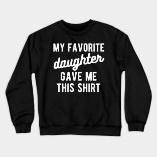 dad shirt from daughter My favorite daughter Crewneck Sweatshirt